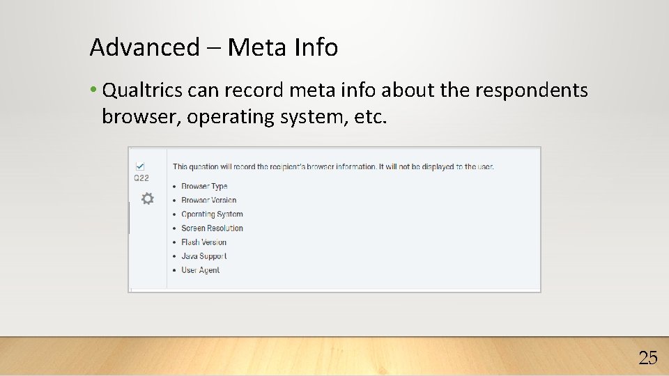 Advanced – Meta Info • Qualtrics can record meta info about the respondents browser,