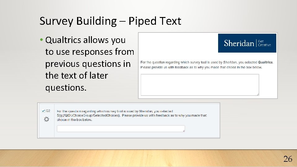 Survey Building – Piped Text • Qualtrics allows you to use responses from previous