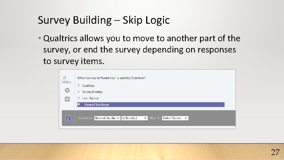 Survey Building – Skip Logic • Qualtrics allows you to move to another part