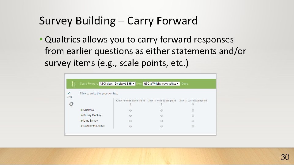 Survey Building – Carry Forward • Qualtrics allows you to carry forward responses from