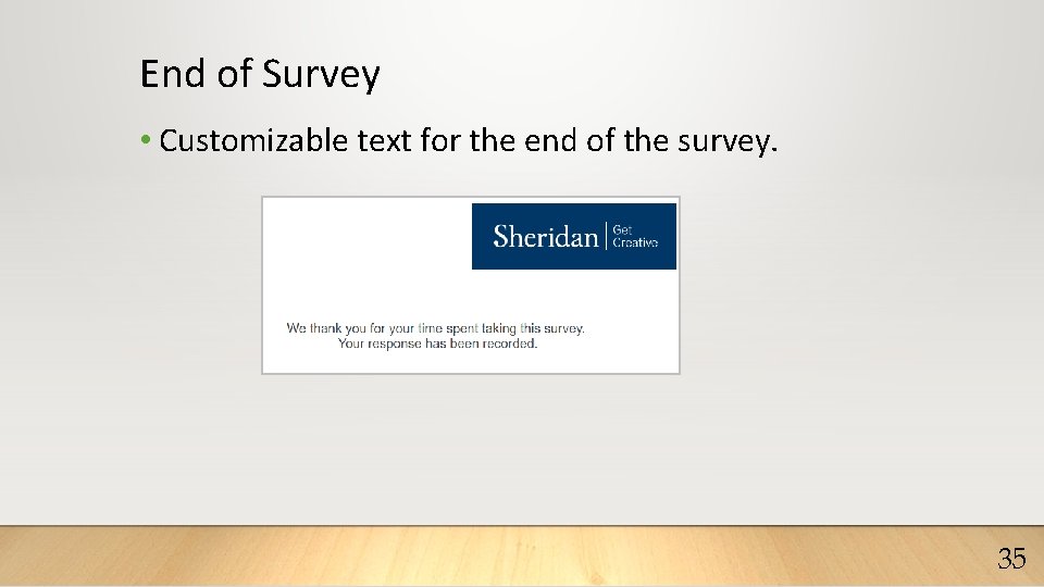 End of Survey • Customizable text for the end of the survey. 35 
