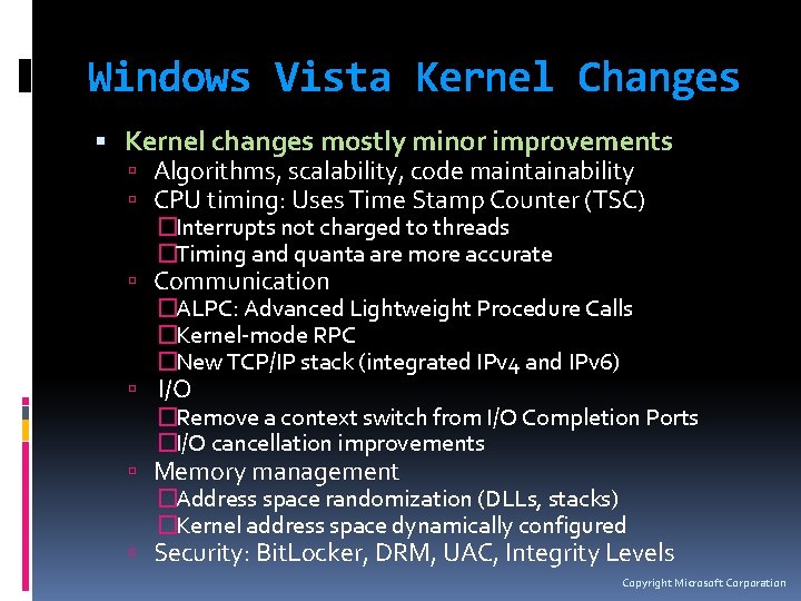 Windows Vista Kernel Changes Kernel changes mostly minor improvements Algorithms, scalability, code maintainability CPU