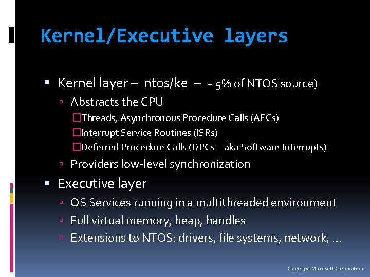 Kernel/Executive layers Kernel layer – ntos/ke – ~ 5% of NTOS source) Abstracts the