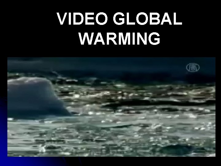 VIDEO GLOBAL WARMING 