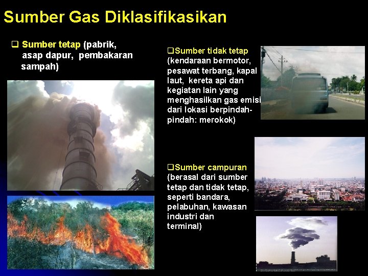 Sumber Gas Diklasifikasikan q Sumber tetap (pabrik, asap dapur, pembakaran sampah) q. Sumber tidak