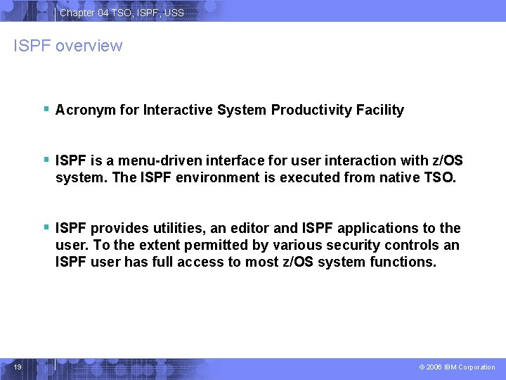 Chapter 04 TSO, ISPF, USS ISPF overview § Acronym for Interactive System Productivity Facility