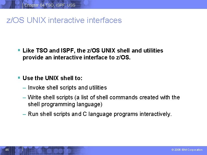 Chapter 04 TSO, ISPF, USS z/OS UNIX interactive interfaces § Like TSO and ISPF,