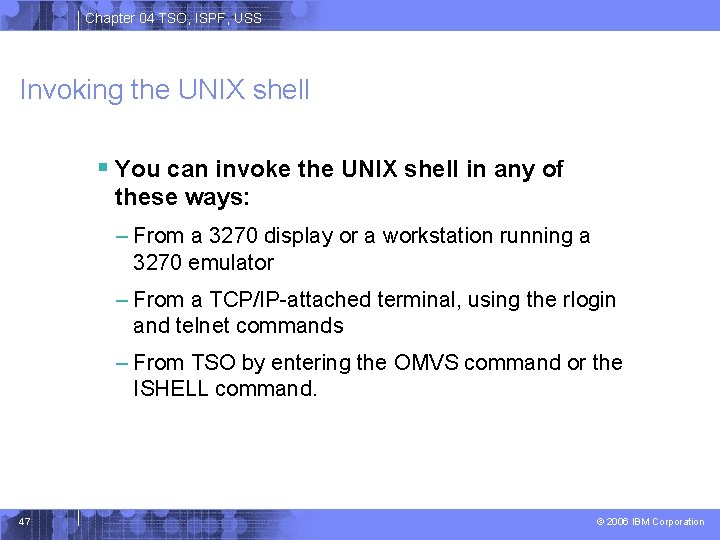 Chapter 04 TSO, ISPF, USS Invoking the UNIX shell § You can invoke the