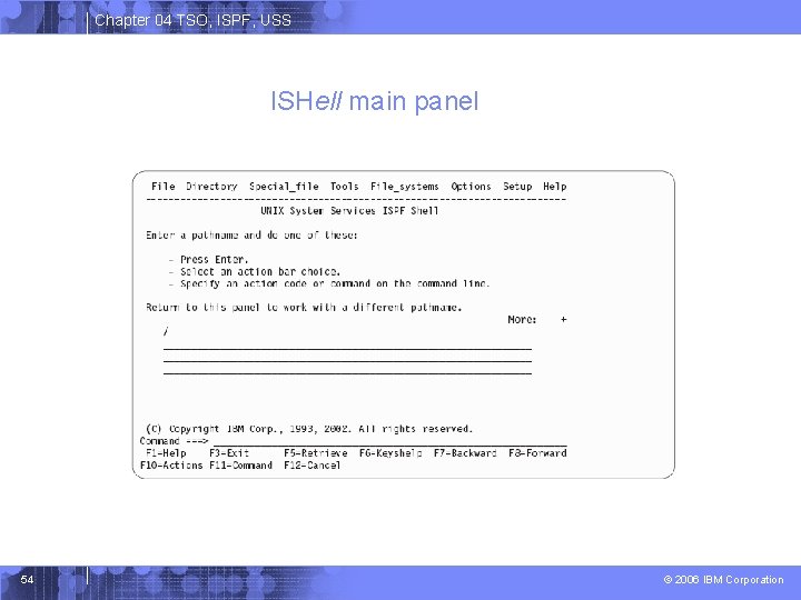 Chapter 04 TSO, ISPF, USS ISHell main panel 54 © 2006 IBM Corporation 