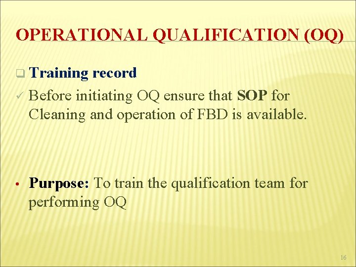 OPERATIONAL QUALIFICATION (OQ) q Training record ü Before initiating OQ ensure that SOP for