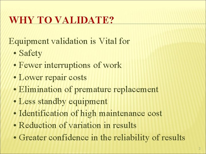 WHY TO VALIDATE? Equipment validation is Vital for • Safety • Fewer interruptions of