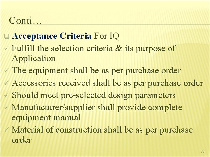 Conti… q Acceptance Criteria For IQ ü Fulfill the selection criteria & its purpose