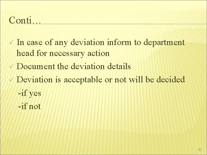 Conti… In case of any deviation inform to department head for necessary action ü