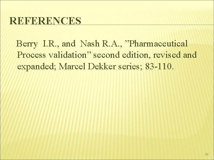 REFERENCES Berry I. R. , and Nash R. A. , ”Pharmaceutical Process validation” second