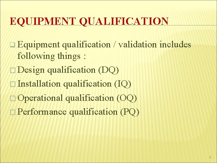 EQUIPMENT QUALIFICATION q Equipment qualification / validation includes following things : � Design qualification