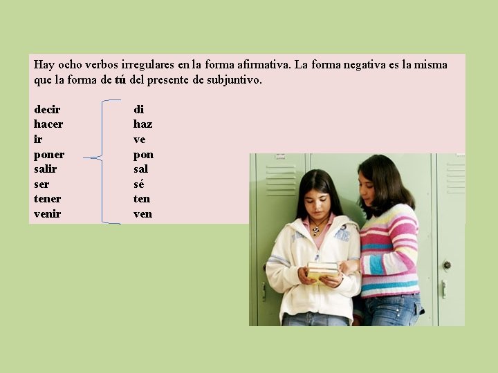 Hay ocho verbos irregulares en la forma afirmativa. La forma negativa es la misma