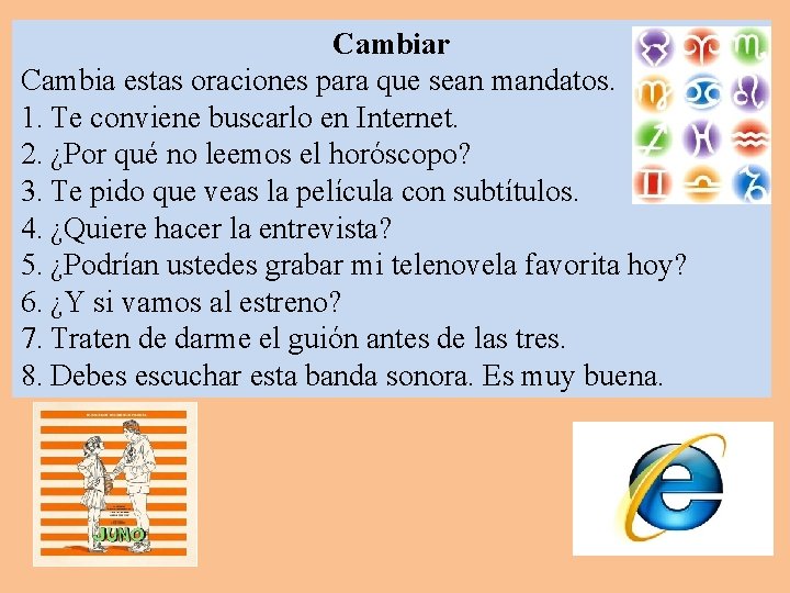 Cambiar Cambia estas oraciones para que sean mandatos. 1. Te conviene buscarlo en Internet.