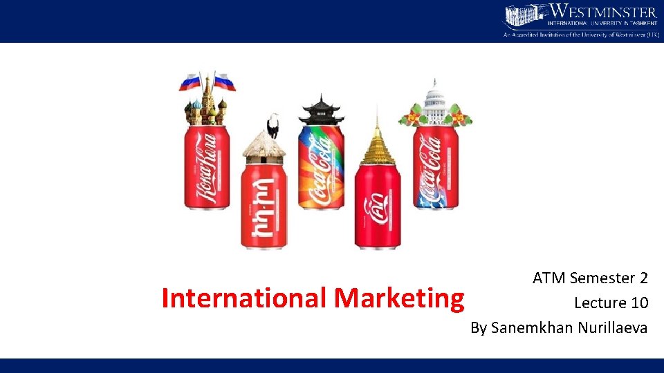 International Marketing ATM Semester 2 Lecture 10 By Sanemkhan Nurillaeva 