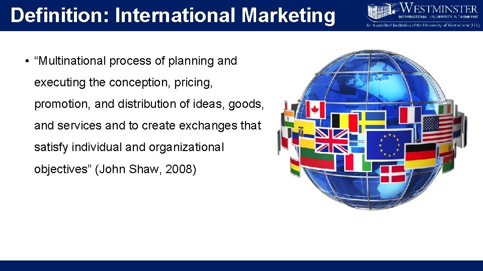 Definition: International Marketing • “Multinational process of planning and executing the conception, pricing, promotion,