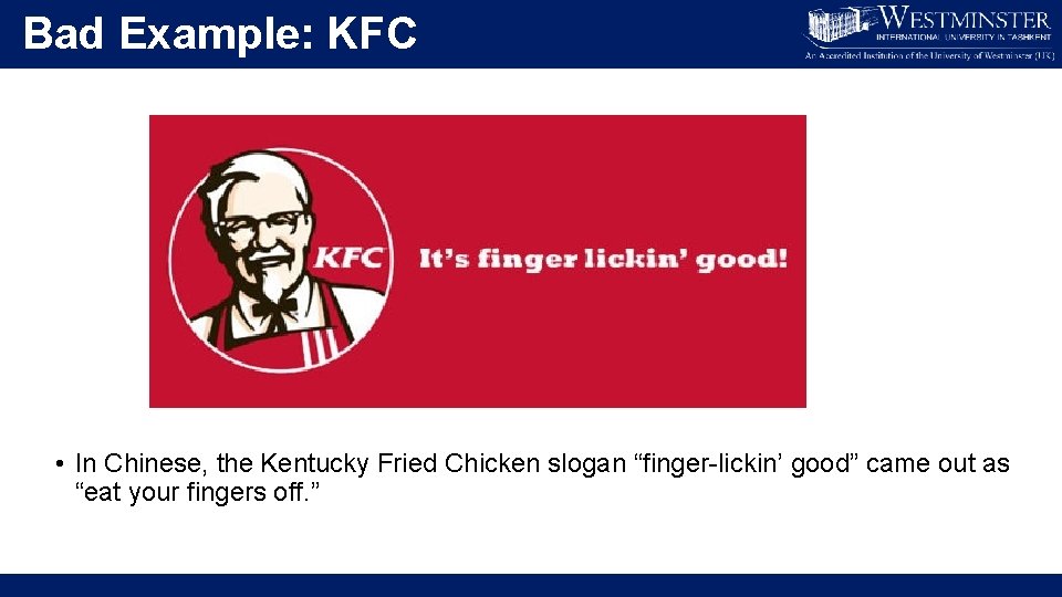 Bad Example: KFC • In Chinese, the Kentucky Fried Chicken slogan “finger-lickin’ good” came