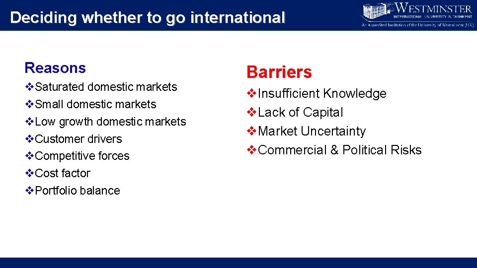 Deciding whether to go international Reasons v. Saturated domestic markets v. Small domestic markets