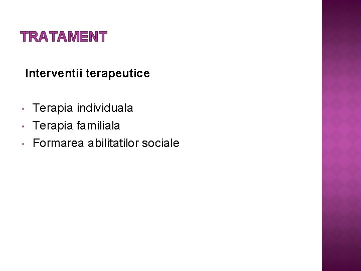 TRATAMENT Interventii terapeutice • • • Terapia individuala Terapia familiala Formarea abilitatilor sociale 