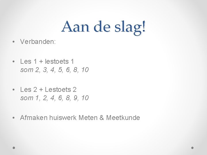 Aan de slag! • Verbanden: • Les 1 + lestoets 1 som 2, 3,