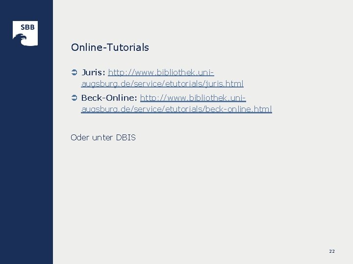 Online-Tutorials Ü Juris: http: //www. bibliothek. uniaugsburg. de/service/etutorials/juris. html Ü Beck-Online: http: //www. bibliothek.