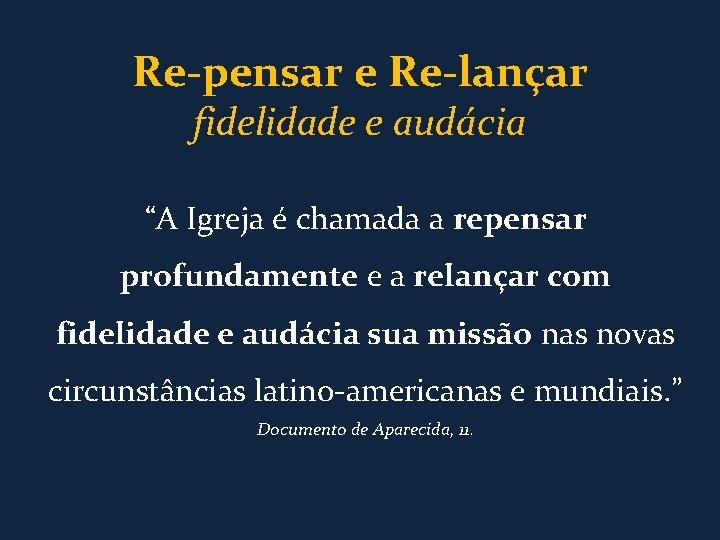 Re-pensar e Re-lançar fidelidade e audácia “A Igreja é chamada a repensar profundamente e