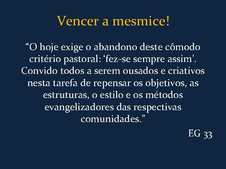 Vencer a mesmice! “O hoje exige o abandono deste cômodo critério pastoral: ‘fez-se sempre