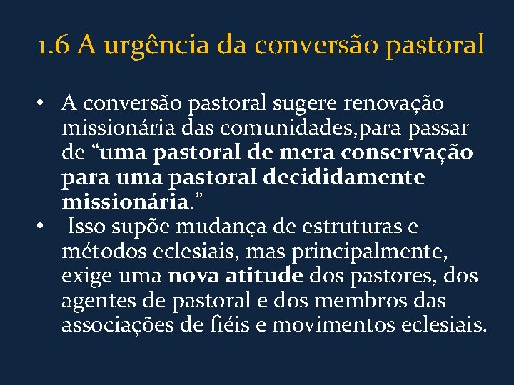 1. 6 A urgência da conversão pastoral • A conversão pastoral sugere renovação missionária