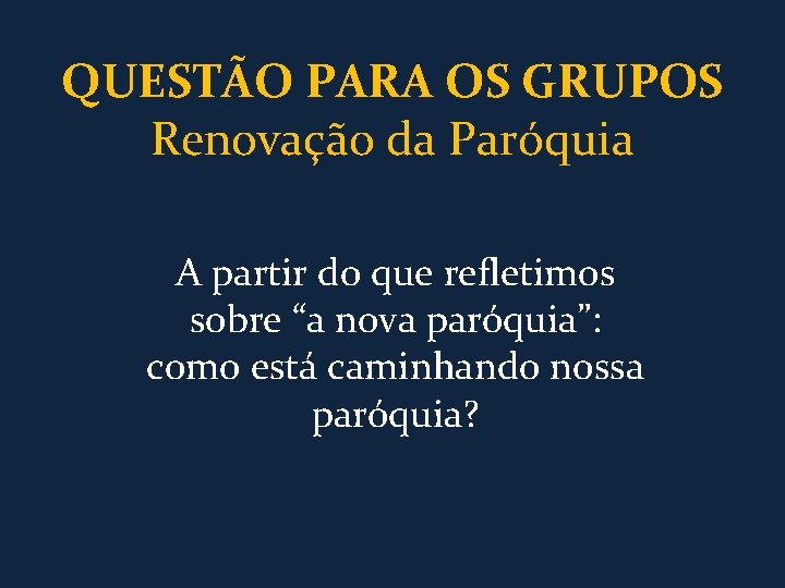 QUESTÃO PARA OS GRUPOS Renovação da Paróquia A partir do que refletimos sobre “a