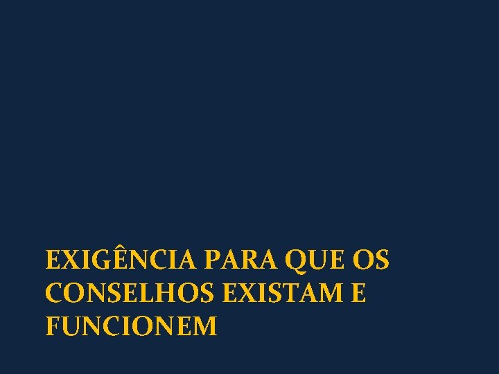 EXIGÊNCIA PARA QUE OS CONSELHOS EXISTAM E FUNCIONEM 