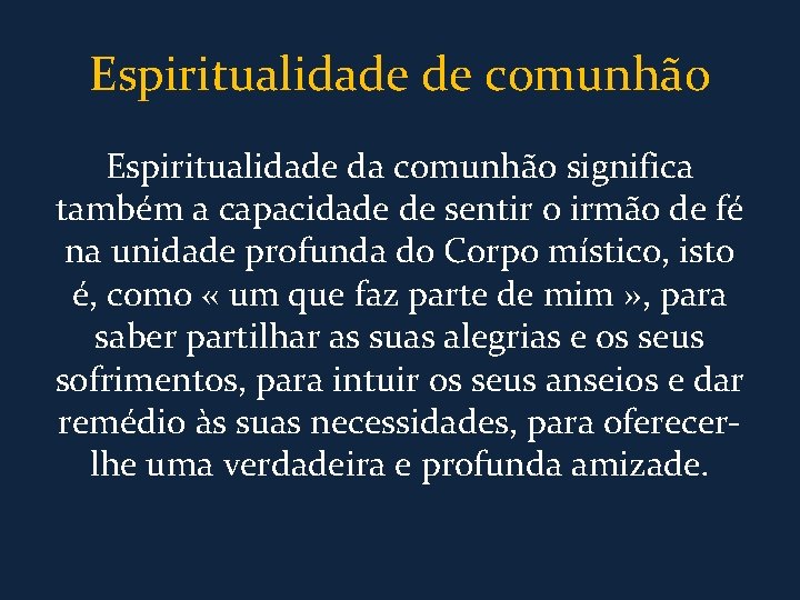 Espiritualidade de comunhão Espiritualidade da comunhão significa também a capacidade de sentir o irmão