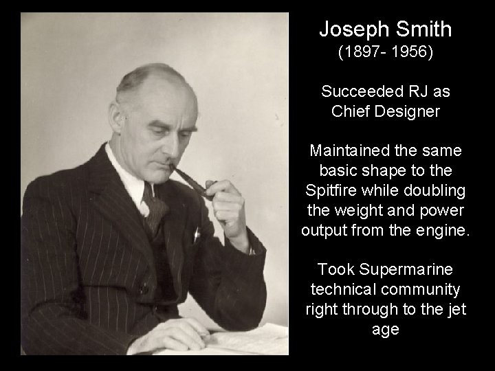 Joseph Smith (1897 - 1956) Succeeded RJ as Chief Designer Maintained the same basic