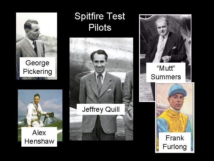 Spitfire Test Pilots George Pickering “Mutt” Summers Jeffrey Quill Alex Henshaw Frank Furlong 