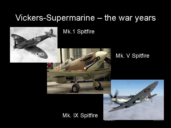 Vickers-Supermarine – the war years Mk. 1 Spitfire Mk. V Spitfire Mk. IX Spitfire