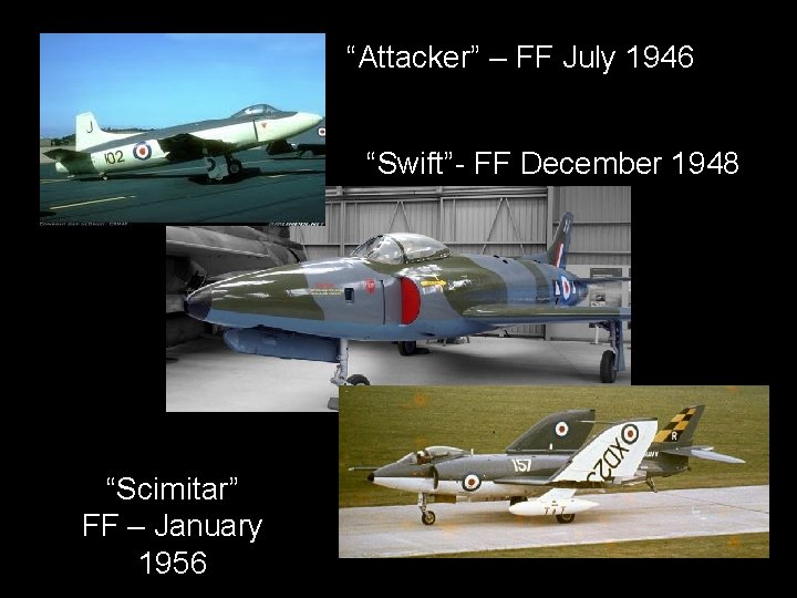 “Attacker” – FF July 1946 “Swift”- FF December 1948 “Scimitar” FF – January 1956