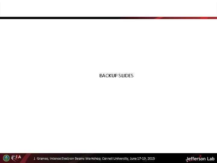 BACKUP SLIDES J. Grames, Intense Electron Beams Workshop, Cornell University, June 17 -19, 2015