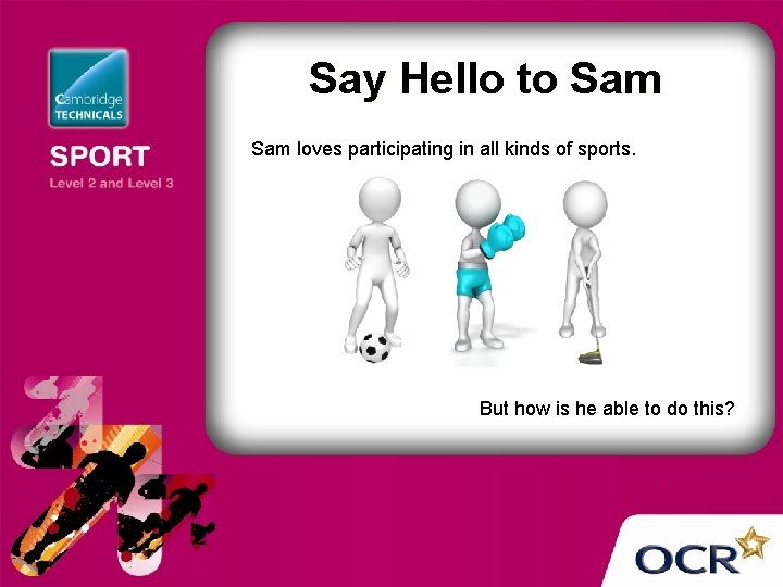 Say Hello to Sam loves participating in all kinds of sports. But how is