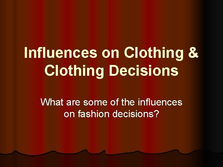 Influences on Clothing & Clothing Decisions What are some of the influences on fashion