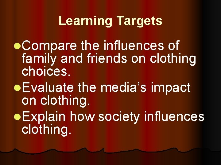 Learning Targets l. Compare the influences of family and friends on clothing choices. l.