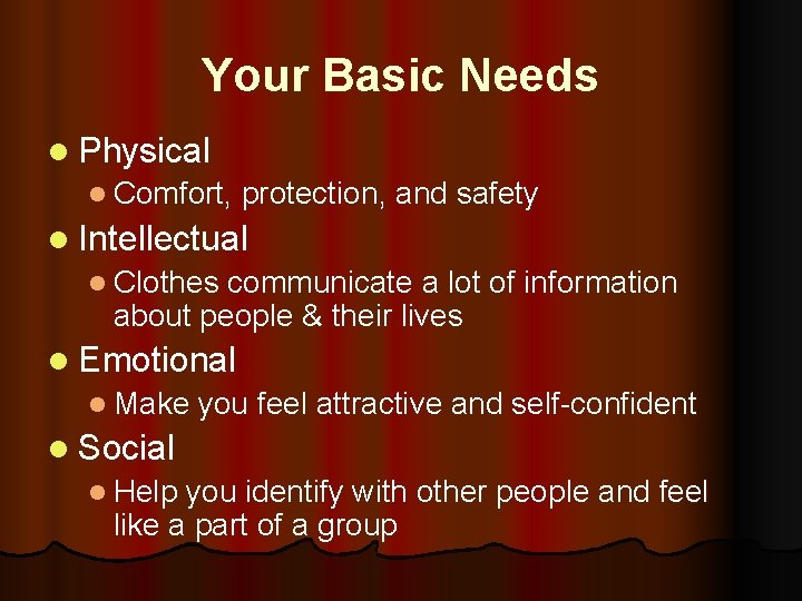 Your Basic Needs l Physical l Comfort, protection, and safety l Intellectual l Clothes