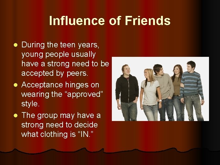 Influence of Friends During the teen years, young people usually have a strong need