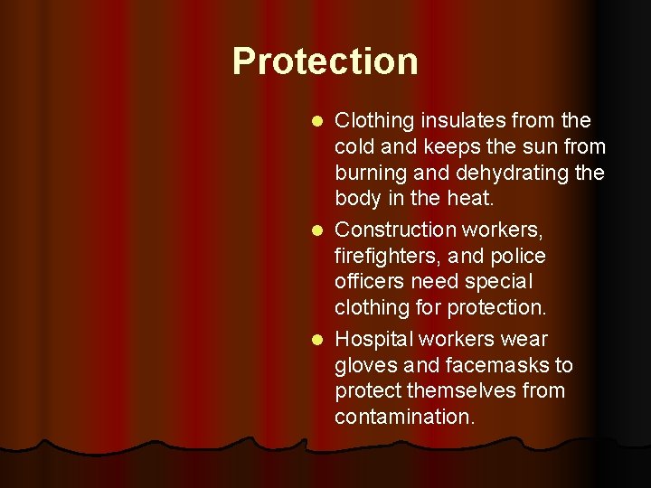 Protection Clothing insulates from the cold and keeps the sun from burning and dehydrating