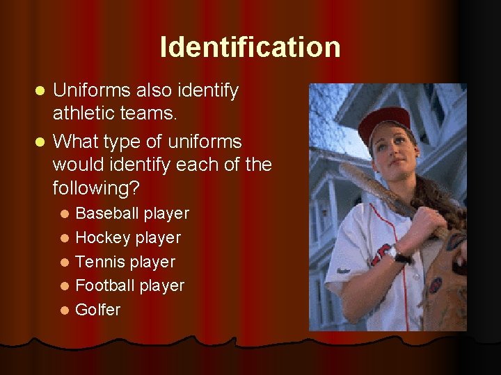 Identification Uniforms also identify athletic teams. l What type of uniforms would identify each