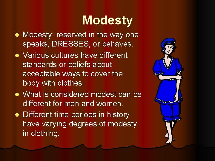 Modesty: reserved in the way one speaks, DRESSES, or behaves. l Various cultures have