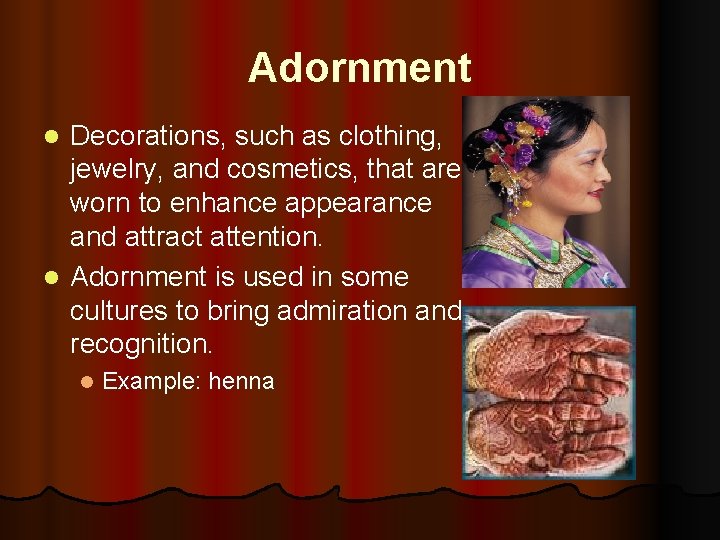 Adornment Decorations, such as clothing, jewelry, and cosmetics, that are worn to enhance appearance