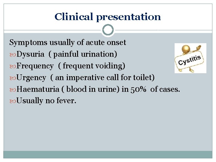 Clinical presentation Symptoms usually of acute onset Dysuria ( painful urination) Frequency ( frequent