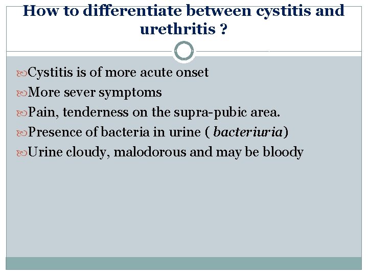 How to differentiate between cystitis and urethritis ? Cystitis is of more acute onset